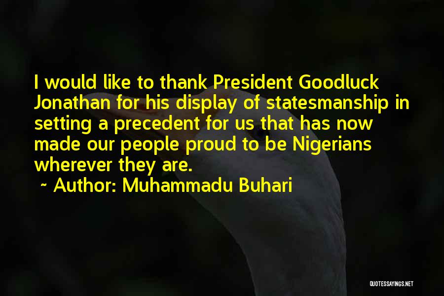 Muhammadu Buhari Quotes: I Would Like To Thank President Goodluck Jonathan For His Display Of Statesmanship In Setting A Precedent For Us That