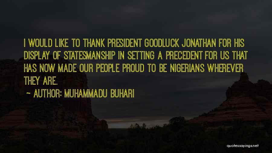 Muhammadu Buhari Quotes: I Would Like To Thank President Goodluck Jonathan For His Display Of Statesmanship In Setting A Precedent For Us That