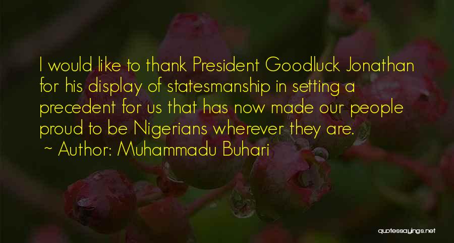 Muhammadu Buhari Quotes: I Would Like To Thank President Goodluck Jonathan For His Display Of Statesmanship In Setting A Precedent For Us That