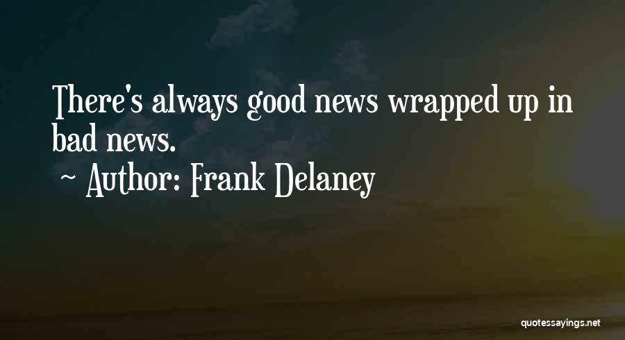 Frank Delaney Quotes: There's Always Good News Wrapped Up In Bad News.