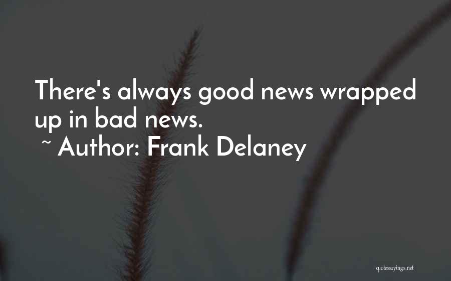 Frank Delaney Quotes: There's Always Good News Wrapped Up In Bad News.