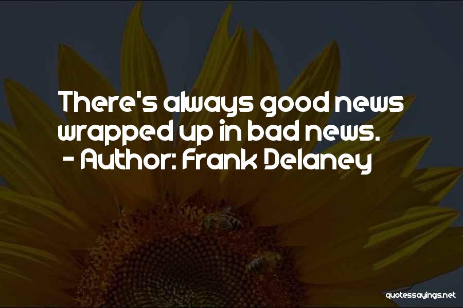 Frank Delaney Quotes: There's Always Good News Wrapped Up In Bad News.