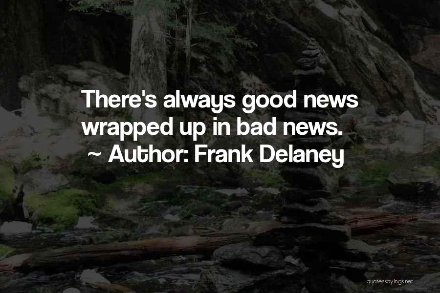 Frank Delaney Quotes: There's Always Good News Wrapped Up In Bad News.