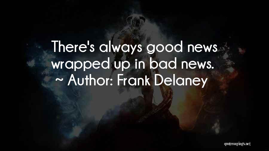 Frank Delaney Quotes: There's Always Good News Wrapped Up In Bad News.