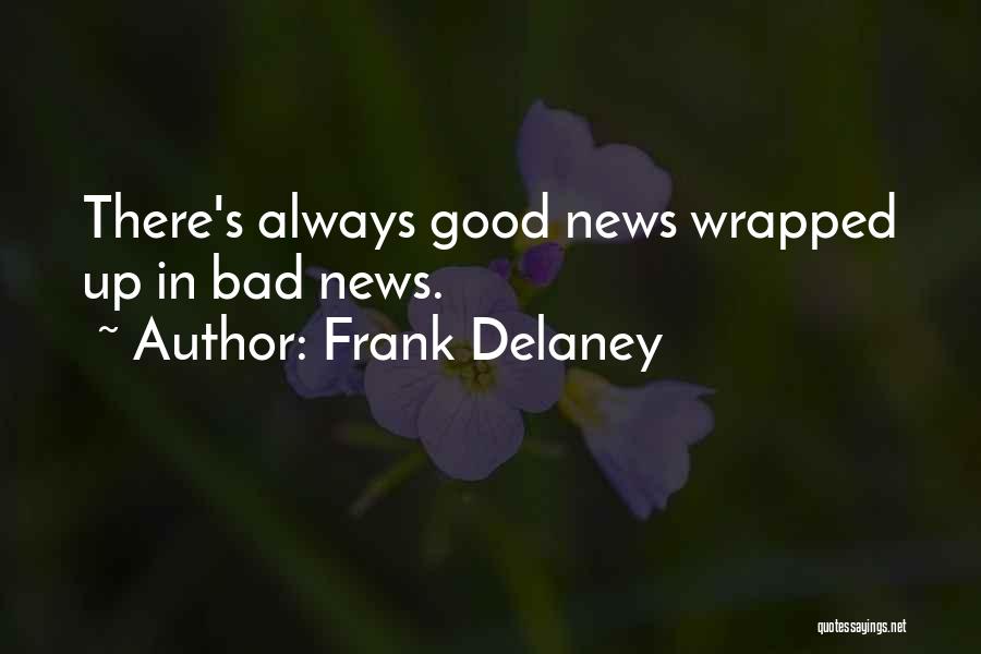 Frank Delaney Quotes: There's Always Good News Wrapped Up In Bad News.
