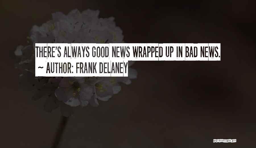 Frank Delaney Quotes: There's Always Good News Wrapped Up In Bad News.
