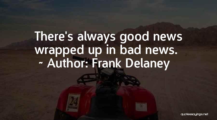 Frank Delaney Quotes: There's Always Good News Wrapped Up In Bad News.