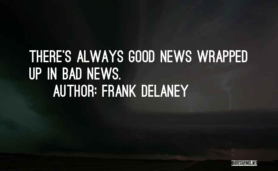 Frank Delaney Quotes: There's Always Good News Wrapped Up In Bad News.