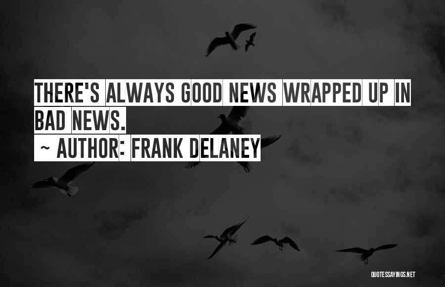 Frank Delaney Quotes: There's Always Good News Wrapped Up In Bad News.
