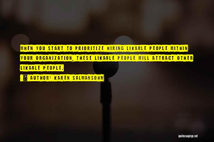 Karen Salmansohn Quotes: When You Start To Prioritize Hiring Likable People Within Your Organization, These Likable People Will Attract Other Likable People.