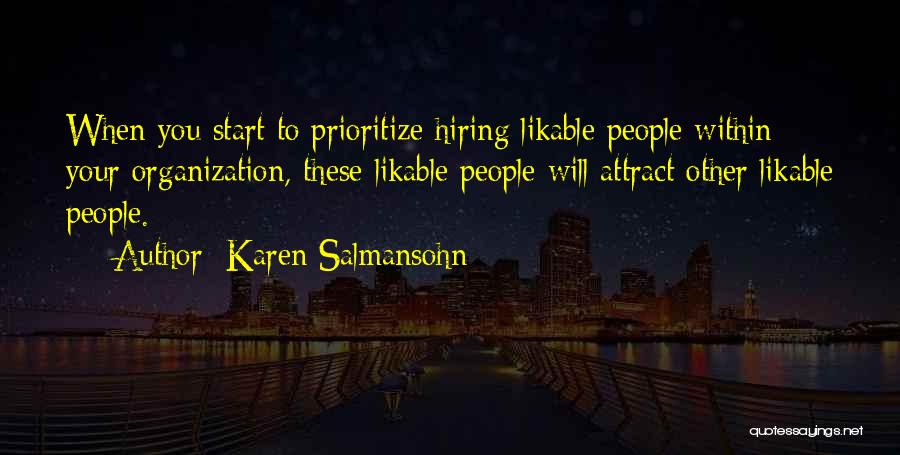 Karen Salmansohn Quotes: When You Start To Prioritize Hiring Likable People Within Your Organization, These Likable People Will Attract Other Likable People.