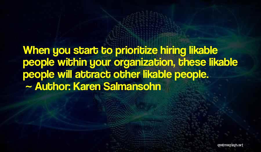 Karen Salmansohn Quotes: When You Start To Prioritize Hiring Likable People Within Your Organization, These Likable People Will Attract Other Likable People.