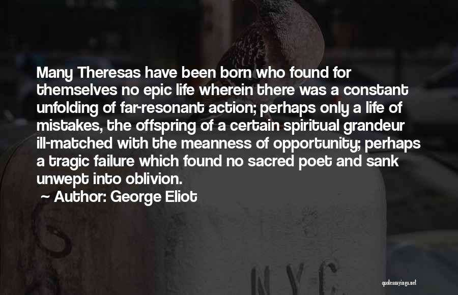 George Eliot Quotes: Many Theresas Have Been Born Who Found For Themselves No Epic Life Wherein There Was A Constant Unfolding Of Far-resonant