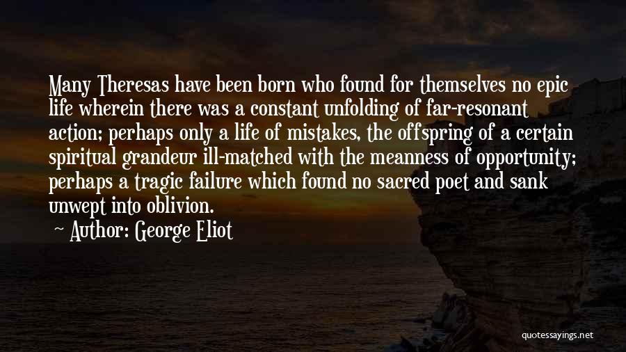 George Eliot Quotes: Many Theresas Have Been Born Who Found For Themselves No Epic Life Wherein There Was A Constant Unfolding Of Far-resonant