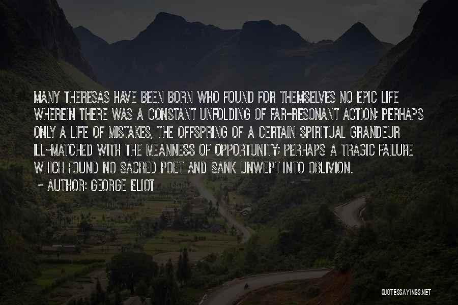 George Eliot Quotes: Many Theresas Have Been Born Who Found For Themselves No Epic Life Wherein There Was A Constant Unfolding Of Far-resonant