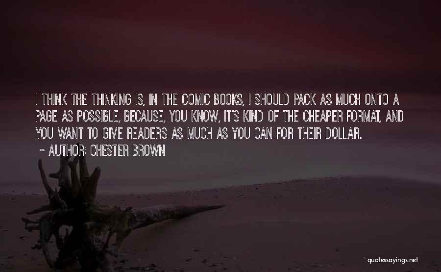 Chester Brown Quotes: I Think The Thinking Is, In The Comic Books, I Should Pack As Much Onto A Page As Possible, Because,