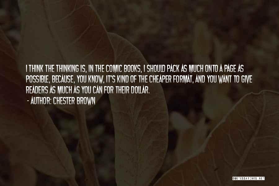 Chester Brown Quotes: I Think The Thinking Is, In The Comic Books, I Should Pack As Much Onto A Page As Possible, Because,