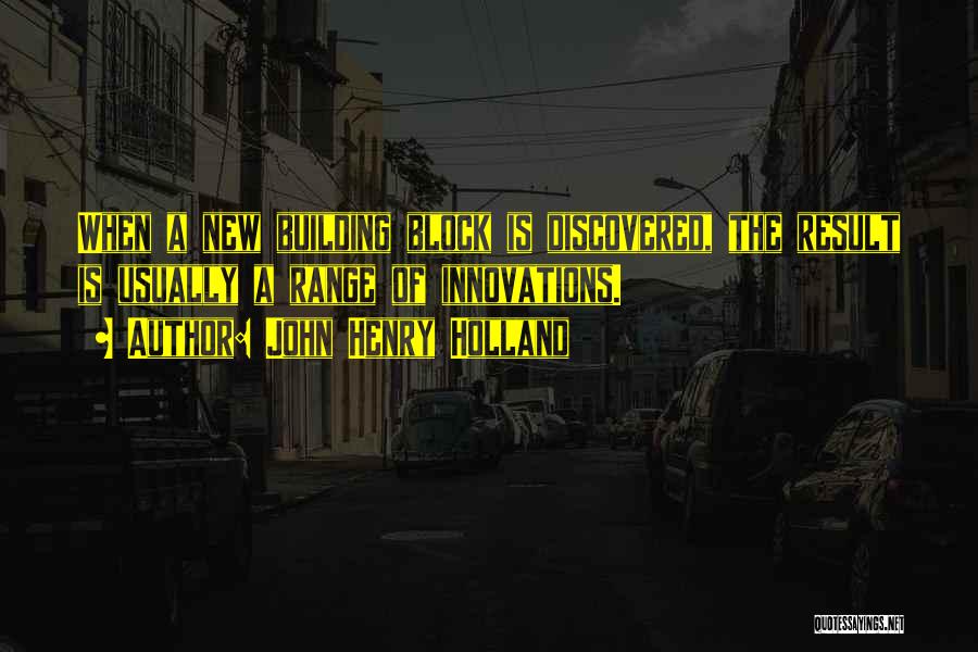 John Henry Holland Quotes: When A New Building Block Is Discovered, The Result Is Usually A Range Of Innovations.