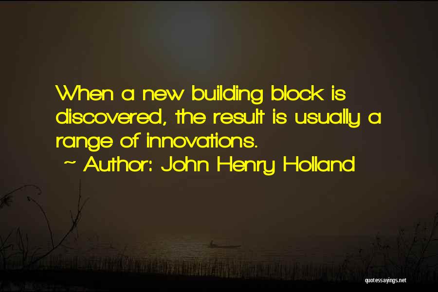 John Henry Holland Quotes: When A New Building Block Is Discovered, The Result Is Usually A Range Of Innovations.