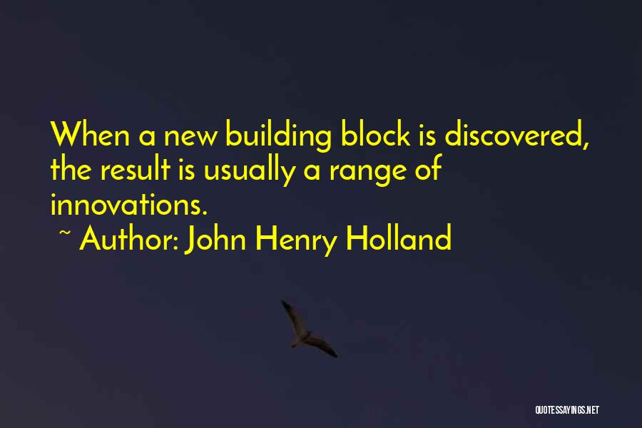 John Henry Holland Quotes: When A New Building Block Is Discovered, The Result Is Usually A Range Of Innovations.