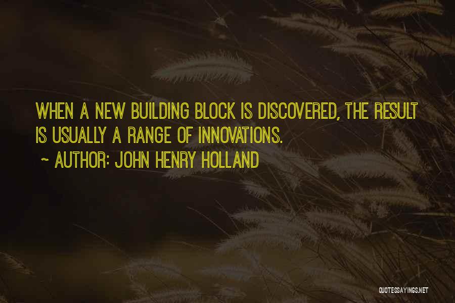 John Henry Holland Quotes: When A New Building Block Is Discovered, The Result Is Usually A Range Of Innovations.