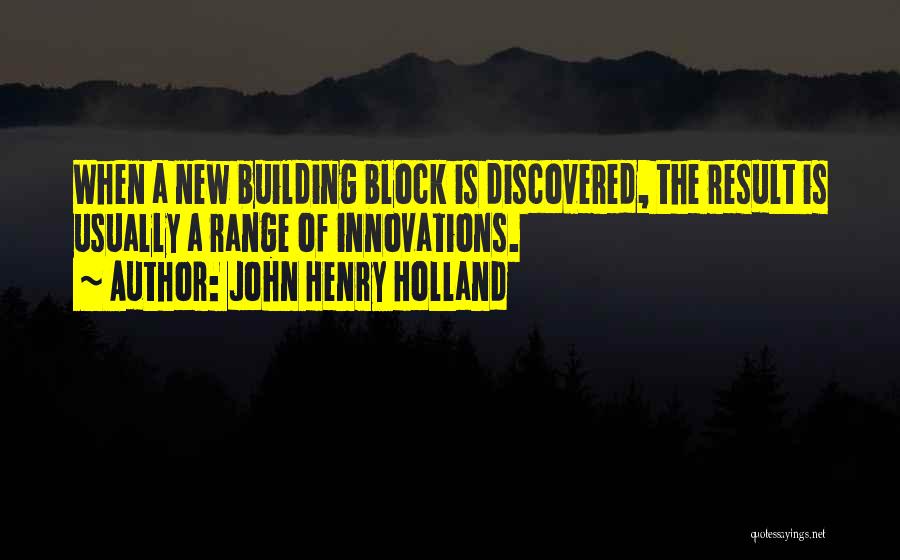 John Henry Holland Quotes: When A New Building Block Is Discovered, The Result Is Usually A Range Of Innovations.