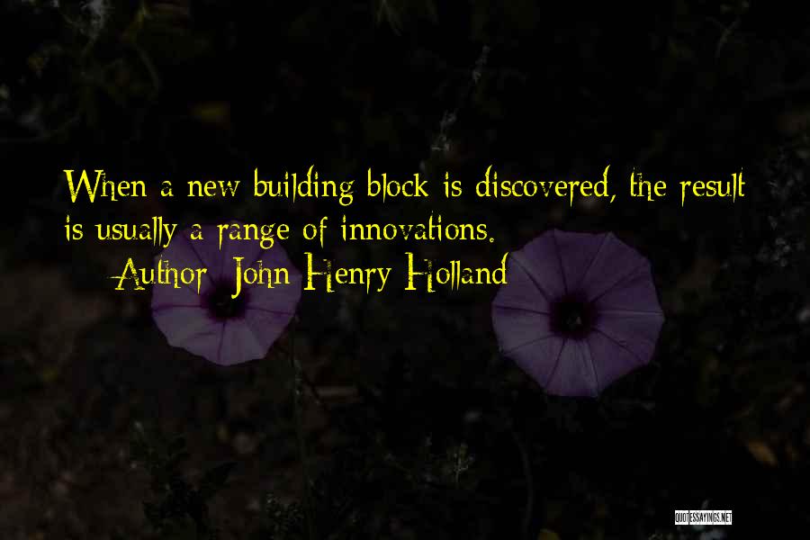 John Henry Holland Quotes: When A New Building Block Is Discovered, The Result Is Usually A Range Of Innovations.