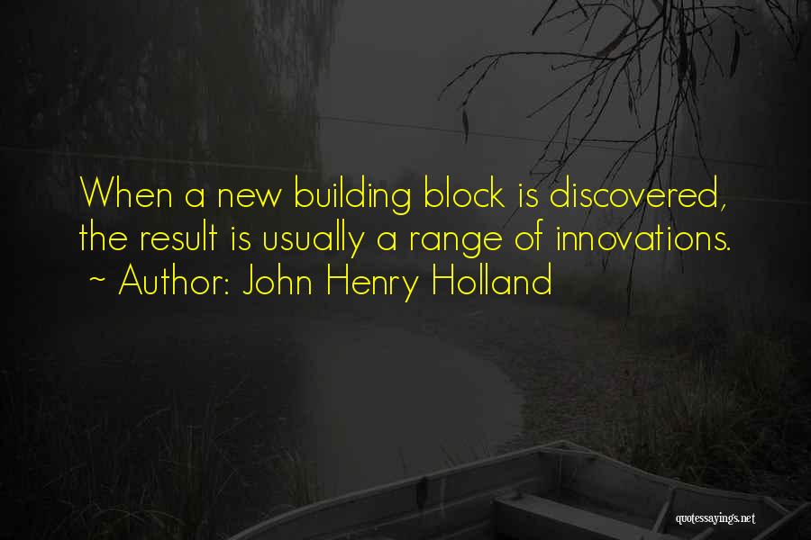 John Henry Holland Quotes: When A New Building Block Is Discovered, The Result Is Usually A Range Of Innovations.