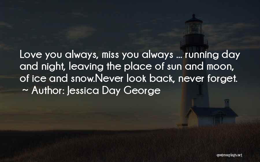 Jessica Day George Quotes: Love You Always, Miss You Always ... Running Day And Night, Leaving The Place Of Sun And Moon, Of Ice