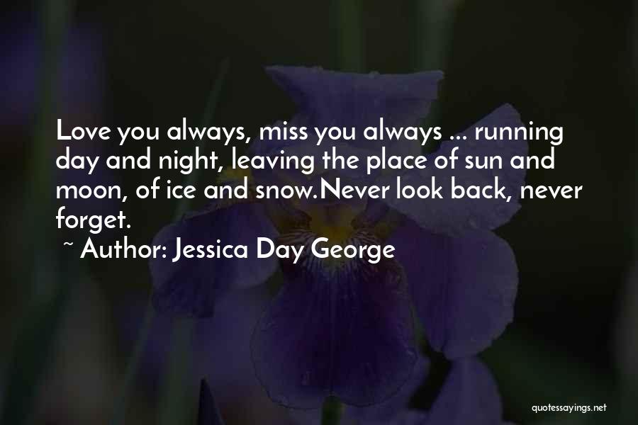 Jessica Day George Quotes: Love You Always, Miss You Always ... Running Day And Night, Leaving The Place Of Sun And Moon, Of Ice