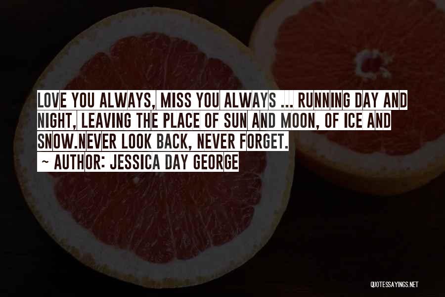 Jessica Day George Quotes: Love You Always, Miss You Always ... Running Day And Night, Leaving The Place Of Sun And Moon, Of Ice