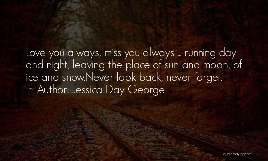 Jessica Day George Quotes: Love You Always, Miss You Always ... Running Day And Night, Leaving The Place Of Sun And Moon, Of Ice