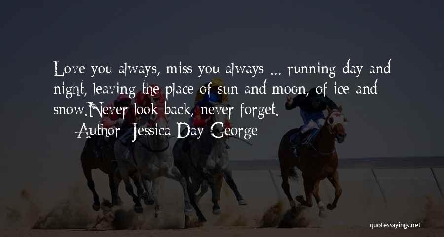 Jessica Day George Quotes: Love You Always, Miss You Always ... Running Day And Night, Leaving The Place Of Sun And Moon, Of Ice