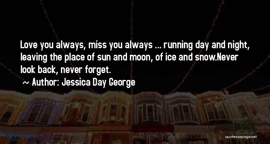 Jessica Day George Quotes: Love You Always, Miss You Always ... Running Day And Night, Leaving The Place Of Sun And Moon, Of Ice