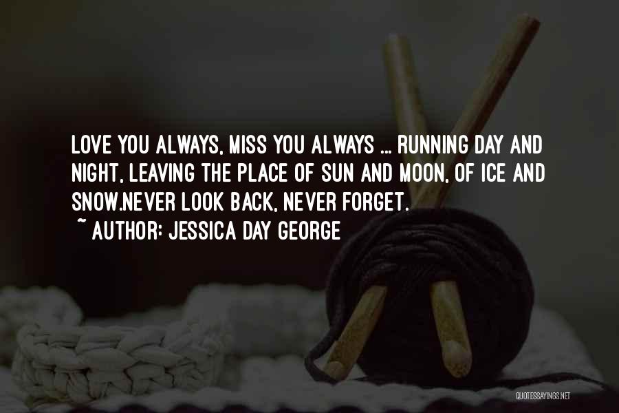 Jessica Day George Quotes: Love You Always, Miss You Always ... Running Day And Night, Leaving The Place Of Sun And Moon, Of Ice