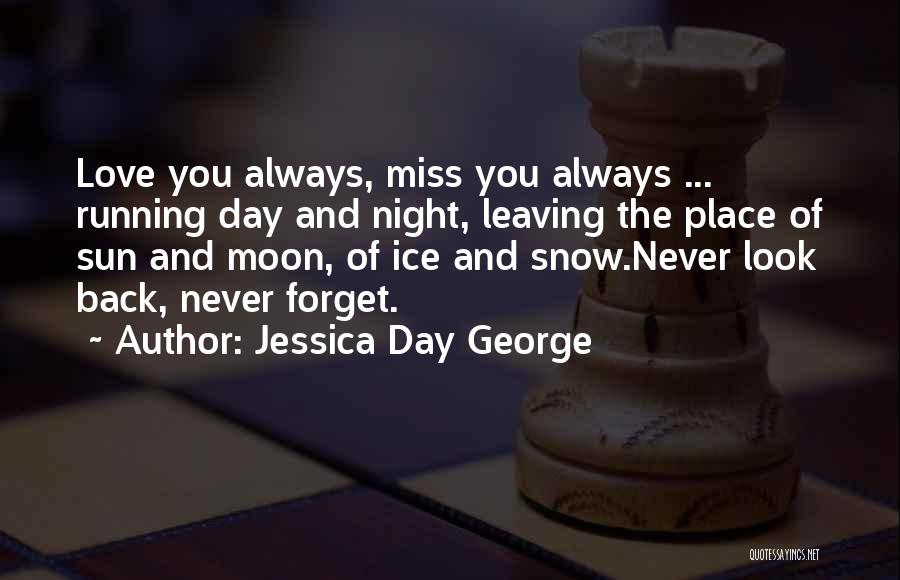 Jessica Day George Quotes: Love You Always, Miss You Always ... Running Day And Night, Leaving The Place Of Sun And Moon, Of Ice