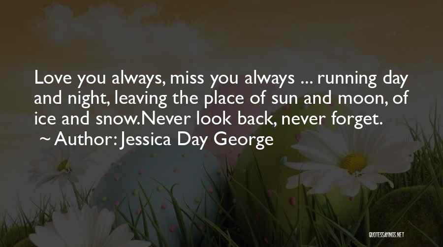 Jessica Day George Quotes: Love You Always, Miss You Always ... Running Day And Night, Leaving The Place Of Sun And Moon, Of Ice