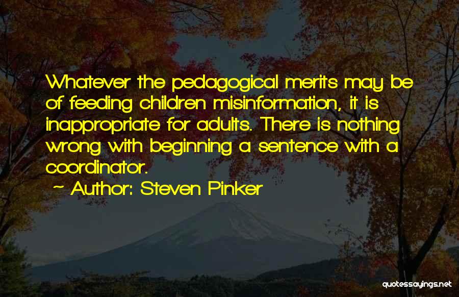 Steven Pinker Quotes: Whatever The Pedagogical Merits May Be Of Feeding Children Misinformation, It Is Inappropriate For Adults. There Is Nothing Wrong With