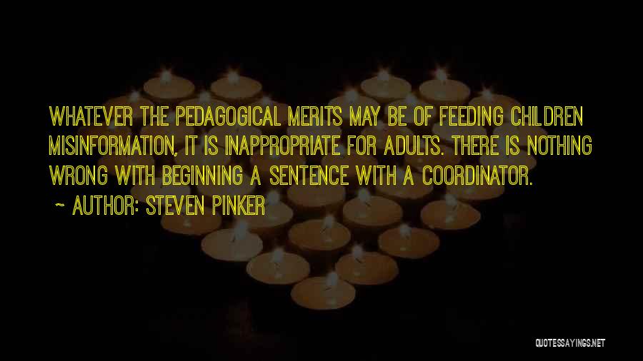 Steven Pinker Quotes: Whatever The Pedagogical Merits May Be Of Feeding Children Misinformation, It Is Inappropriate For Adults. There Is Nothing Wrong With
