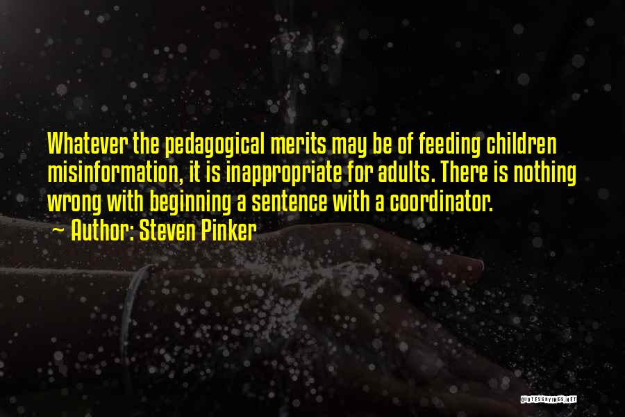 Steven Pinker Quotes: Whatever The Pedagogical Merits May Be Of Feeding Children Misinformation, It Is Inappropriate For Adults. There Is Nothing Wrong With