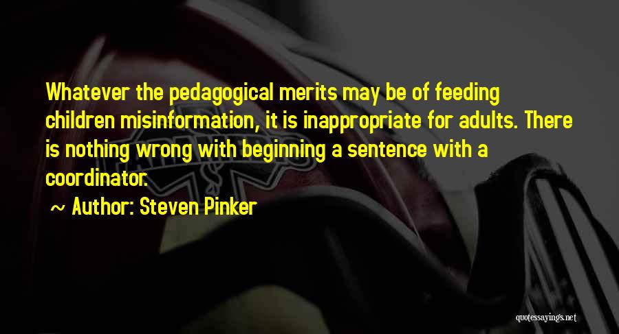 Steven Pinker Quotes: Whatever The Pedagogical Merits May Be Of Feeding Children Misinformation, It Is Inappropriate For Adults. There Is Nothing Wrong With