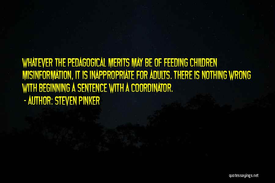 Steven Pinker Quotes: Whatever The Pedagogical Merits May Be Of Feeding Children Misinformation, It Is Inappropriate For Adults. There Is Nothing Wrong With