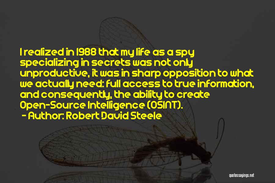 Robert David Steele Quotes: I Realized In 1988 That My Life As A Spy Specializing In Secrets Was Not Only Unproductive, It Was In