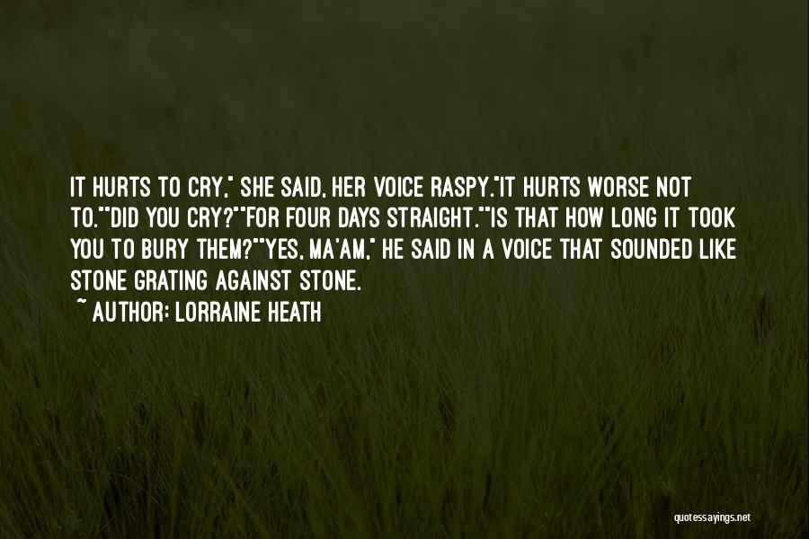 Lorraine Heath Quotes: It Hurts To Cry, She Said, Her Voice Raspy.it Hurts Worse Not To.did You Cry?for Four Days Straight.is That How