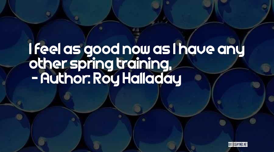 Roy Halladay Quotes: I Feel As Good Now As I Have Any Other Spring Training,