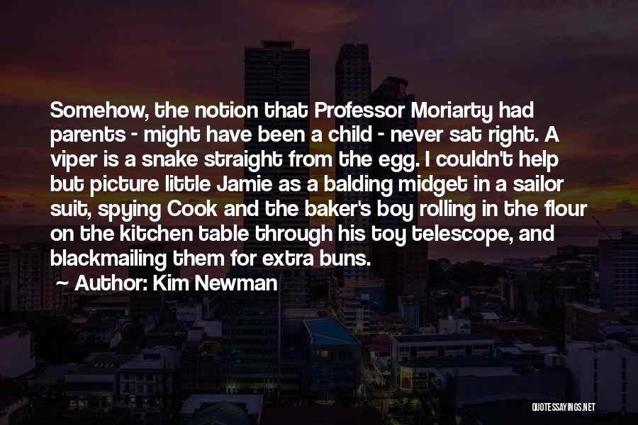 Kim Newman Quotes: Somehow, The Notion That Professor Moriarty Had Parents - Might Have Been A Child - Never Sat Right. A Viper