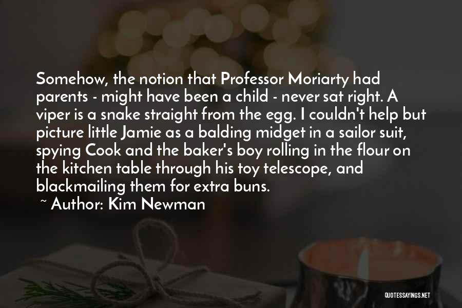 Kim Newman Quotes: Somehow, The Notion That Professor Moriarty Had Parents - Might Have Been A Child - Never Sat Right. A Viper