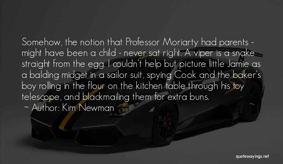 Kim Newman Quotes: Somehow, The Notion That Professor Moriarty Had Parents - Might Have Been A Child - Never Sat Right. A Viper
