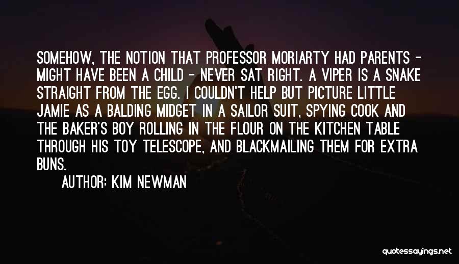 Kim Newman Quotes: Somehow, The Notion That Professor Moriarty Had Parents - Might Have Been A Child - Never Sat Right. A Viper