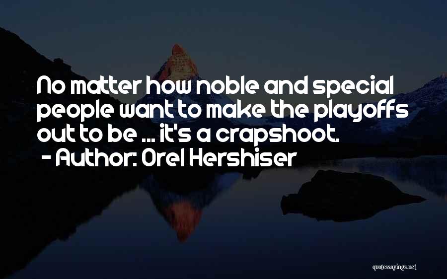 Orel Hershiser Quotes: No Matter How Noble And Special People Want To Make The Playoffs Out To Be ... It's A Crapshoot.